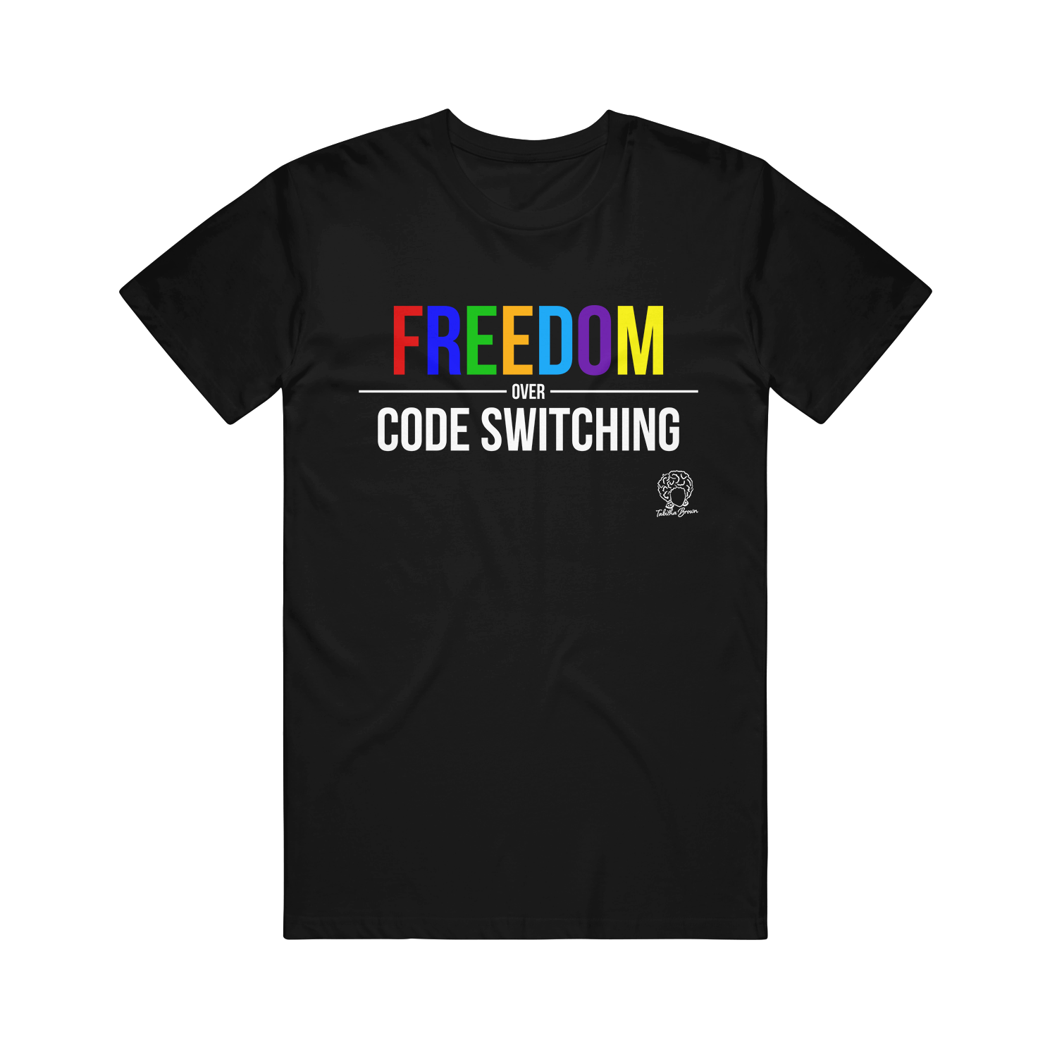 black tee shirt that is flat on a clear background. full front chest print that says in rainbow colored capital letters FREEDOM and below in white says over code switching. white outlined tabitha brown logo of her head with earrings and her name in cursive on bottom right of tee shirt 