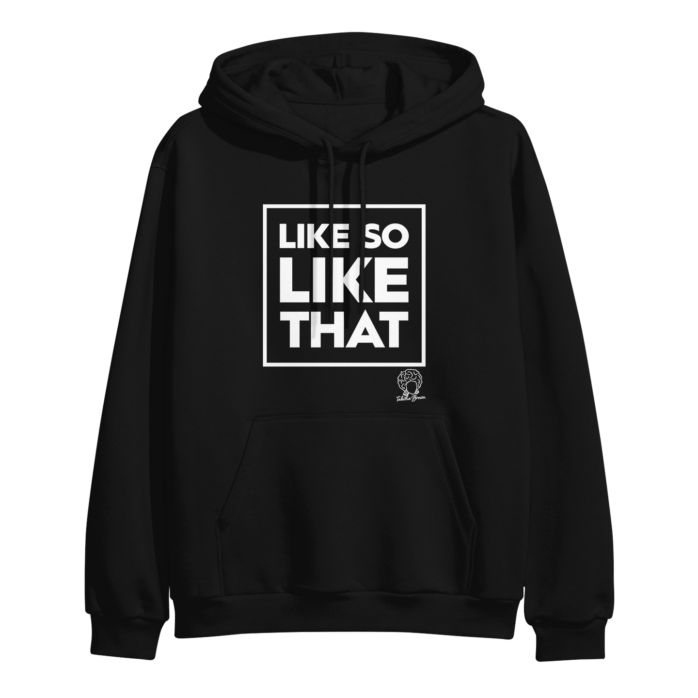 image of black pullover hoodie on a clear background. hoodie has full chest print above pouch pocket in white that has a square and the words LIKE SO LIKE THAT inside. tabitha brown's logo of her head wearing earrings and her name in cursive is on the bottom right below the text
