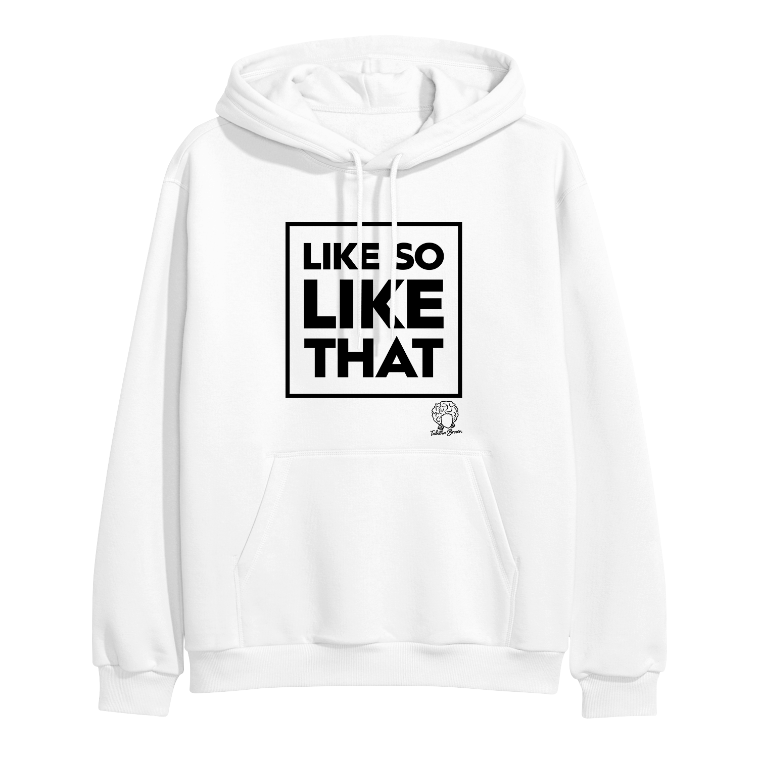 image of white pullover hoodie on a clear background. hoodie has full chest print in black above the pouch pocket that has a square and the words LIKE SO LIKE THAT inside. tabitha brown's logo of her head wearing earrings and her name in cursive is on the bottom right below the text