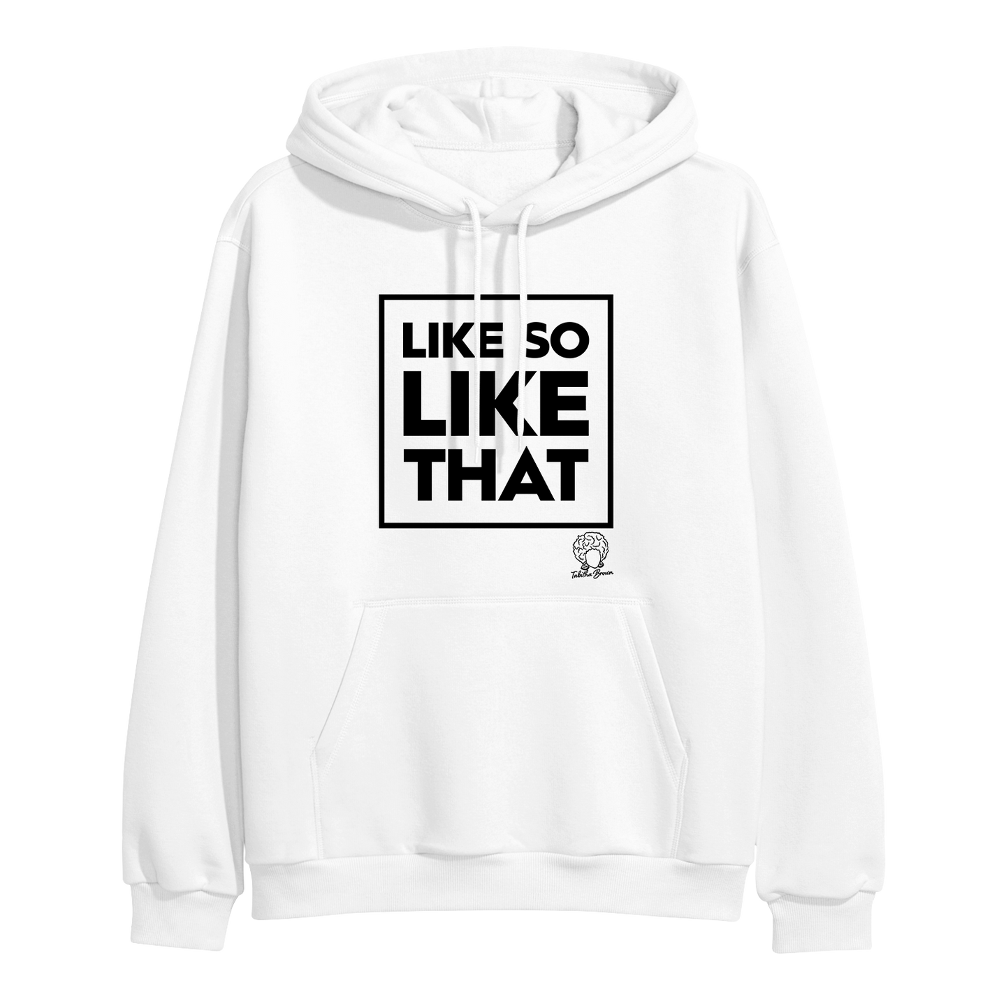 image of white pullover hoodie on a clear background. hoodie has full chest print in black above the pouch pocket that has a square and the words LIKE SO LIKE THAT inside. tabitha brown's logo of her head wearing earrings and her name in cursive is on the bottom right below the text